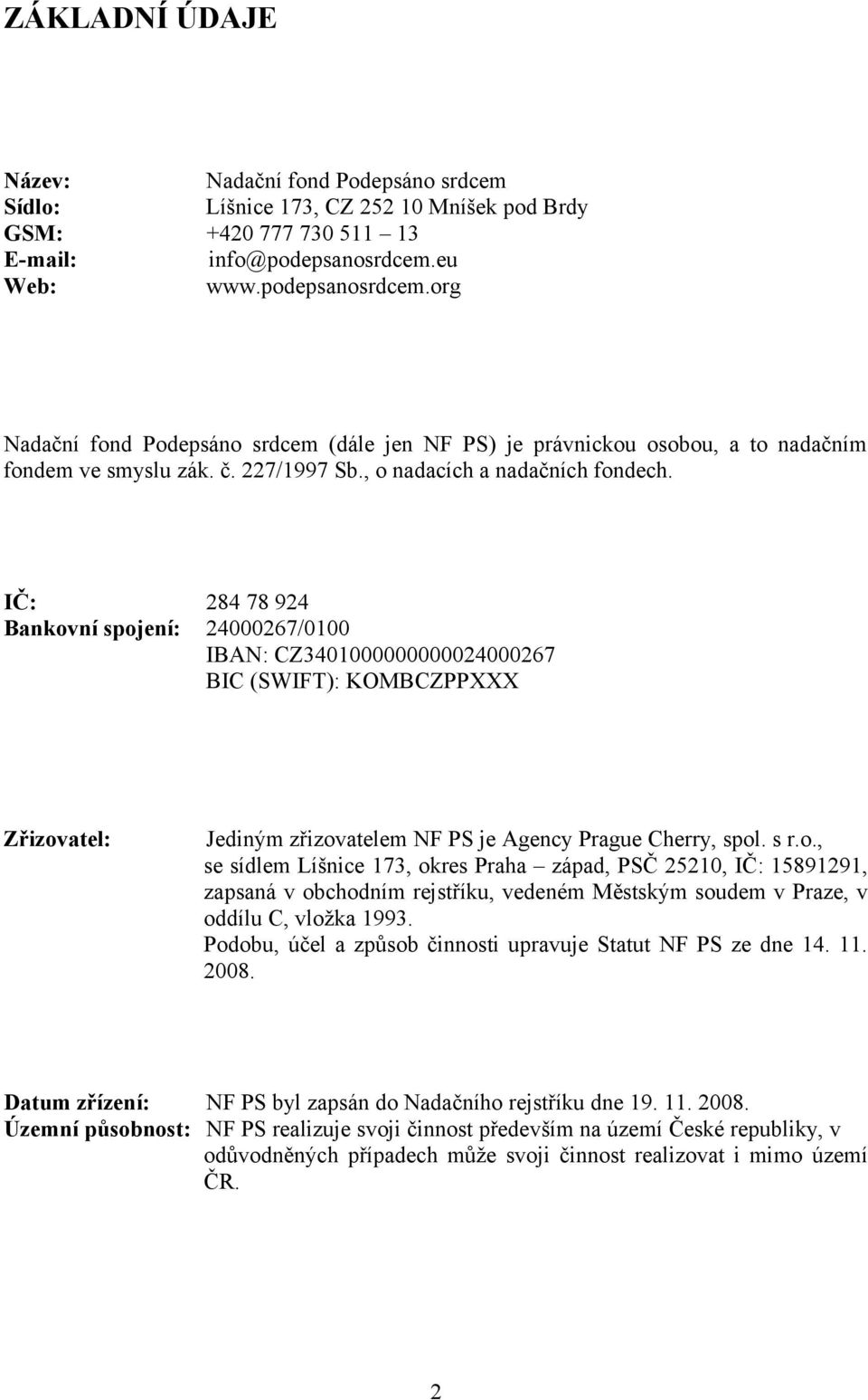 IČ: 284 78 924 Bankovní spojení: 24000267/0100 IBAN: CZ3401000000000024000267 BIC (SWIFT): KOMBCZPPXXX Zřizovatel: Jediným zřizovatelem NF PS je Agency Prague Cherry, spol. s r.o., se sídlem Líšnice 173, okres Praha západ, PSČ 25210, IČ: 15891291, zapsaná v obchodním rejstříku, vedeném Městským soudem v Praze, v oddílu C, vložka 1993.