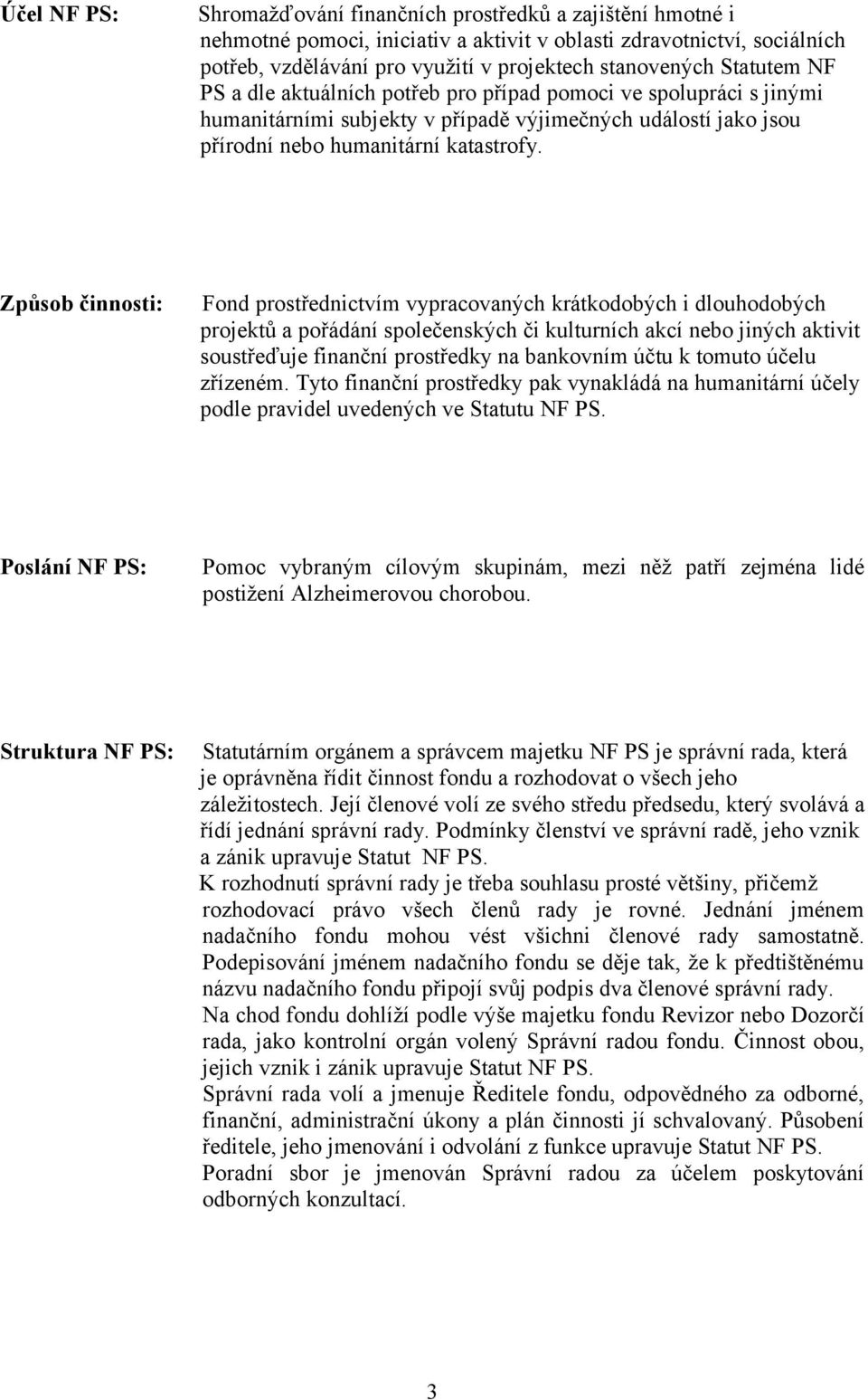 Způsob činnosti: Fond prostřednictvím vypracovaných krátkodobých i dlouhodobých projektů a pořádání společenských či kulturních akcí nebo jiných aktivit soustřeďuje finanční prostředky na bankovním