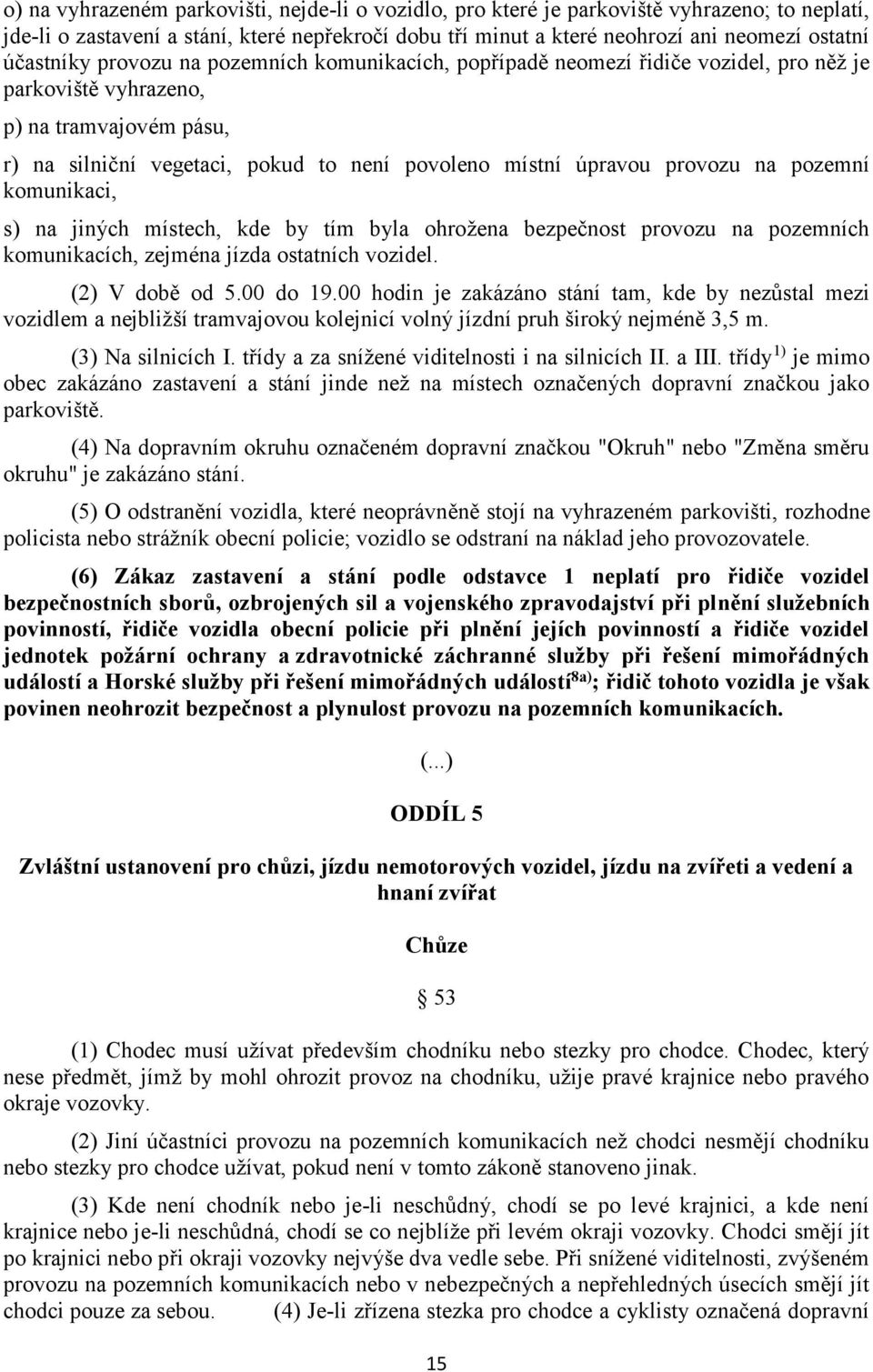 provozu na pozemní komunikaci, s) na jiných místech, kde by tím byla ohrožena bezpečnost provozu na pozemních komunikacích, zejména jízda ostatních vozidel. (2) V době od 5.00 do 19.