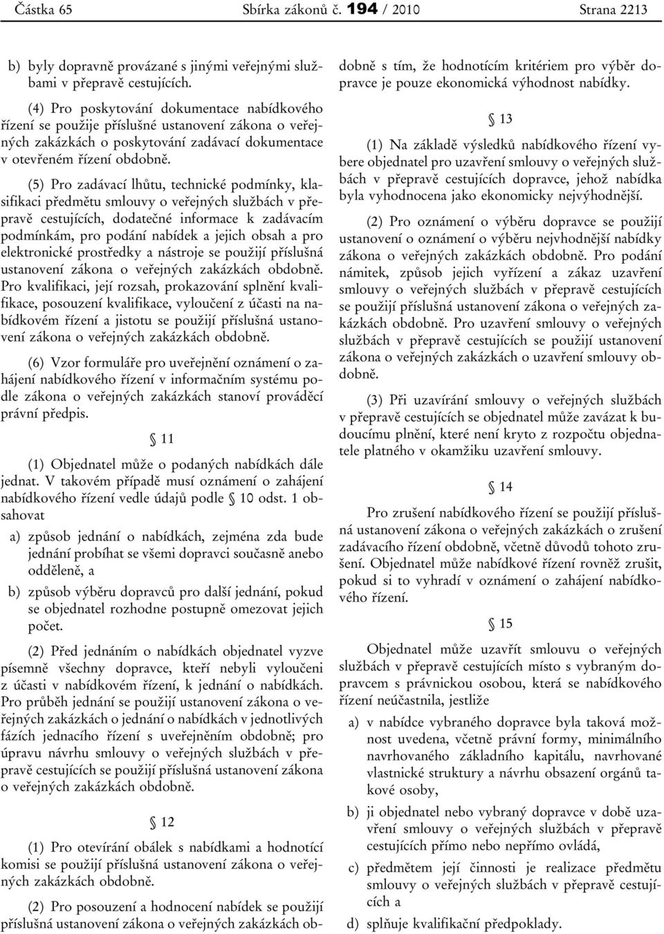 (5) Pro zadávací lhůtu, technické podmínky, klasifikaci předmětu smlouvy o veřejných službách v přepravě cestujících, dodatečné informace k zadávacím podmínkám, pro podání nabídek a jejich obsah a