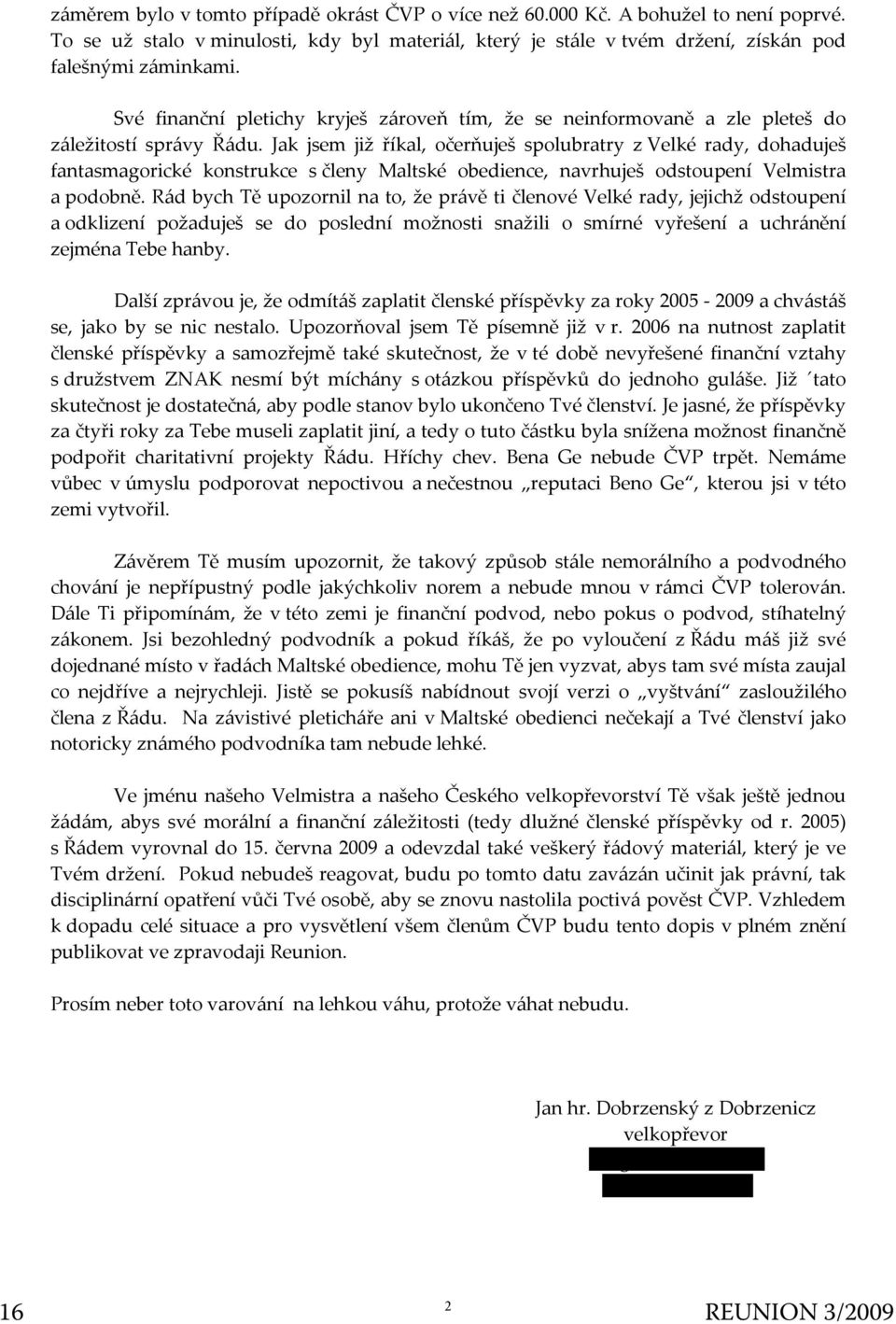 Jak jsem již íkal, oeruješ spolubratry zvelké rady, dohaduješ fantasmagorické konstrukce sleny Maltské obedience, navrhuješ odstoupení Velmistra apodobn.