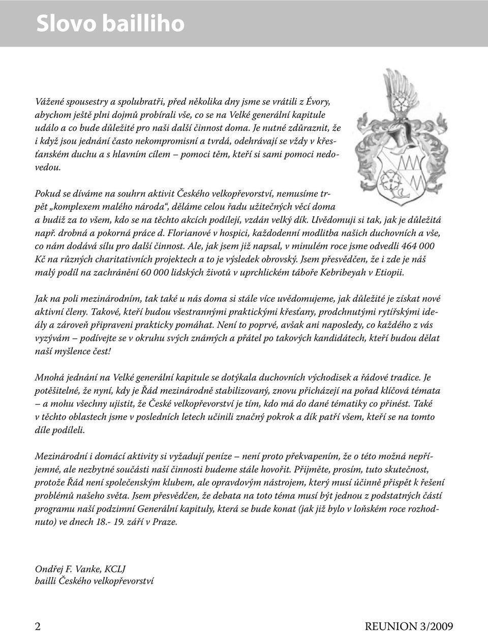 Pokud se díváme na souhrn aktivit Českého velkopřevorství, nemusíme trpět komplexem malého národa, děláme celou řadu užitečných věcí doma a budiž za to všem, kdo se na těchto akcích podílejí, vzdán