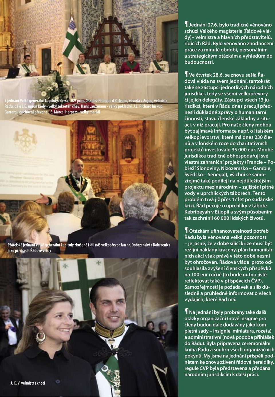 Z jednání Velké generální kapituly: zleva - JKV princ Charles-Philippe d Orléans, vévoda z Anjou, velmistr Řádu, dále J.E. Aaron Kiely - velký sekretář, chev. Hans Lauxmann - velký pokladní, J.E. Richard biskup Garrard - duchovní převor a J.
