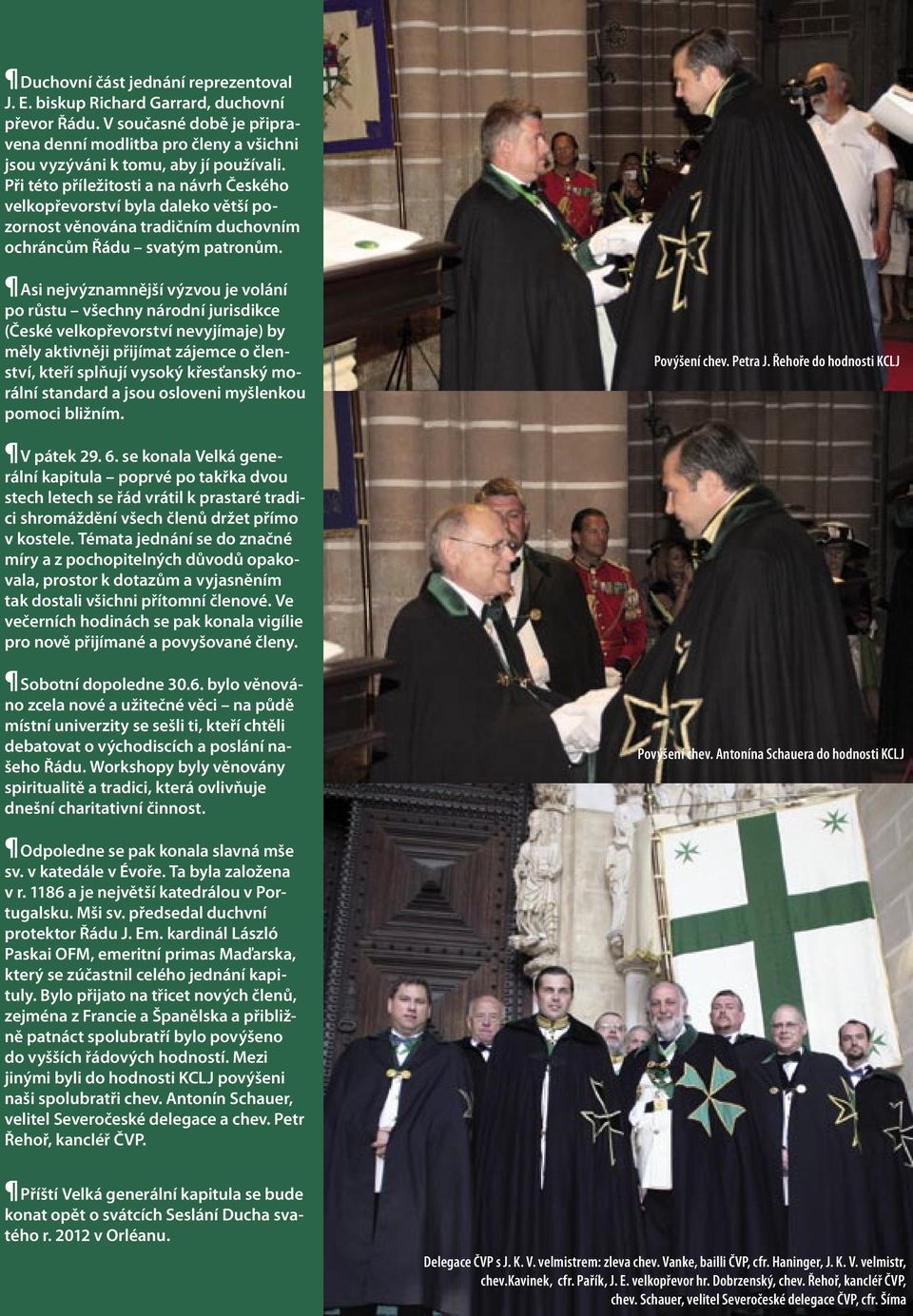 Asi nejvýznamnější výzvou je volání po růstu všechny národní jurisdikce (České velkopřevorství nevyjímaje) by měly aktivněji přijímat zájemce o členství, kteří splňují vysoký křesťanský morální