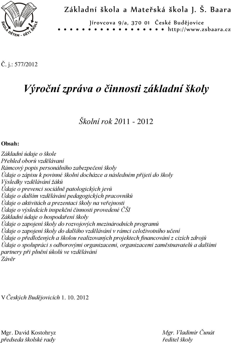 prezentaci školy na veřejnosti Údaje o výsledcích inspekční činnosti provedené ČŠI Základní údaje o hospodaření školy Údaje o zapojení školy do rozvojových mezinárodních programů Údaje o zapojení