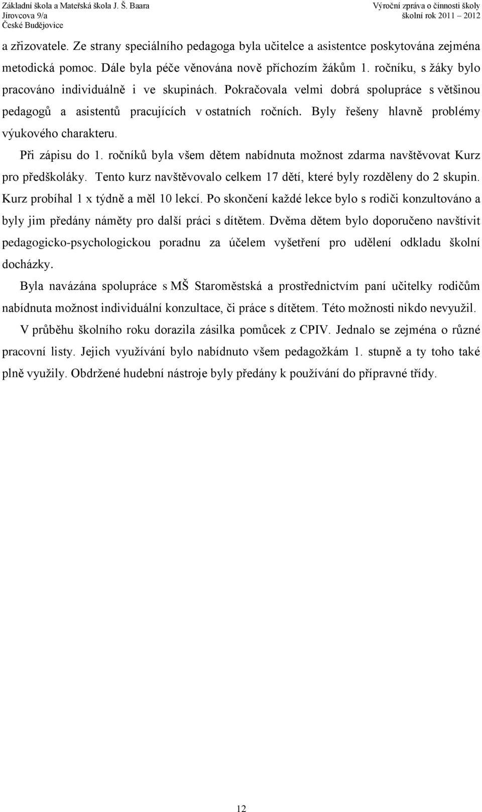 Byly řešeny hlavně problémy výukového charakteru. Při zápisu do 1. ročníků byla všem dětem nabídnuta možnost zdarma navštěvovat Kurz pro předškoláky.