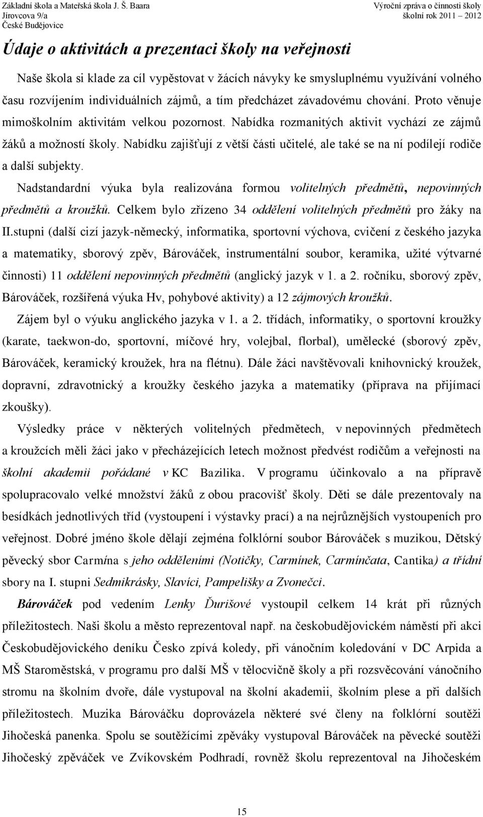 Nabídku zajišťují z větší části učitelé, ale také se na ní podílejí rodiče a další subjekty. Nadstandardní výuka byla realizována formou volitelných předmětů, nepovinných předmětů a kroužků.