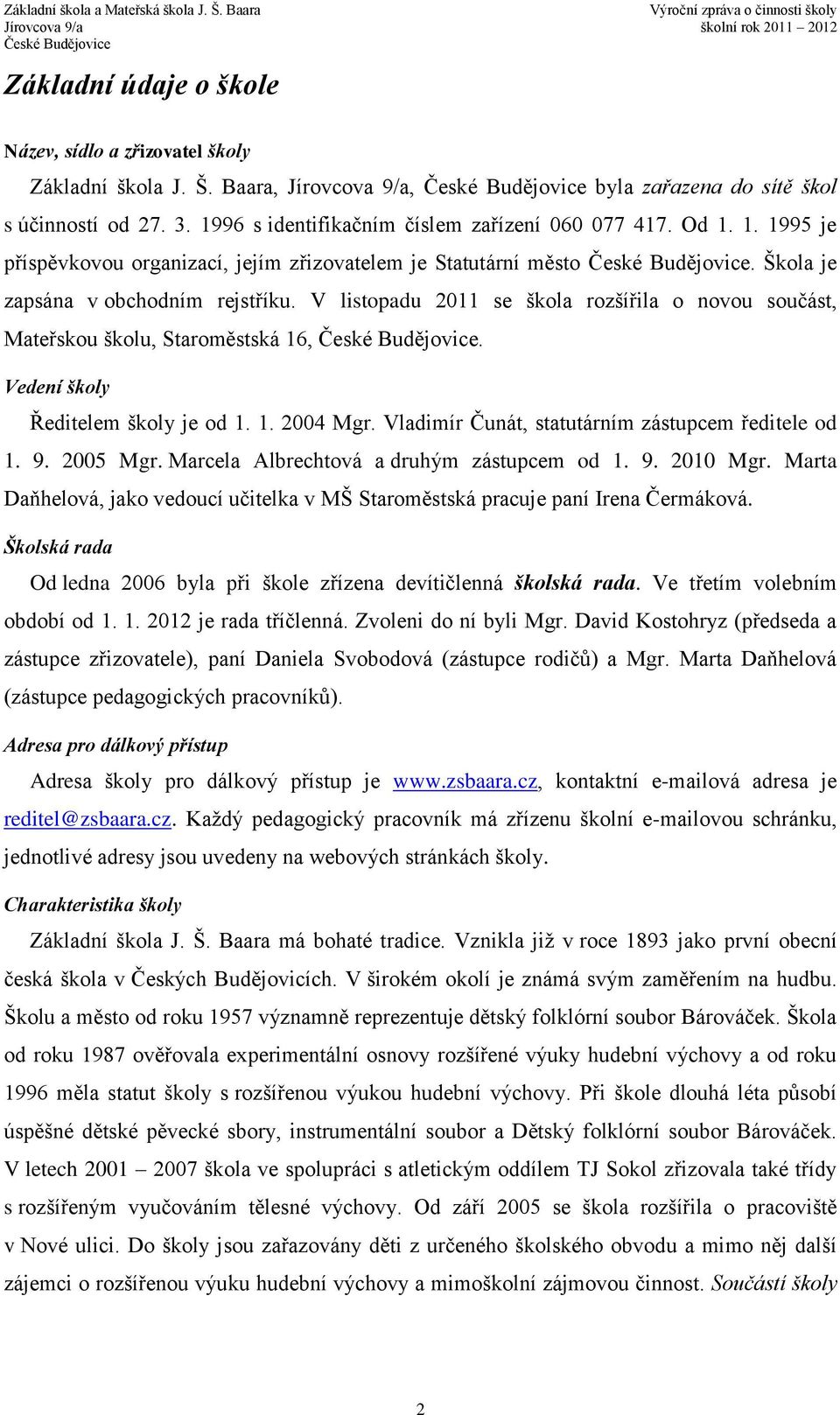 V listopadu 2011 se škola rozšířila o novou součást, Mateřskou školu, Staroměstská 16,. Vedení školy Ředitelem školy je od 1. 1. 2004 Mgr. Vladimír Čunát, statutárním zástupcem ředitele od 1. 9.