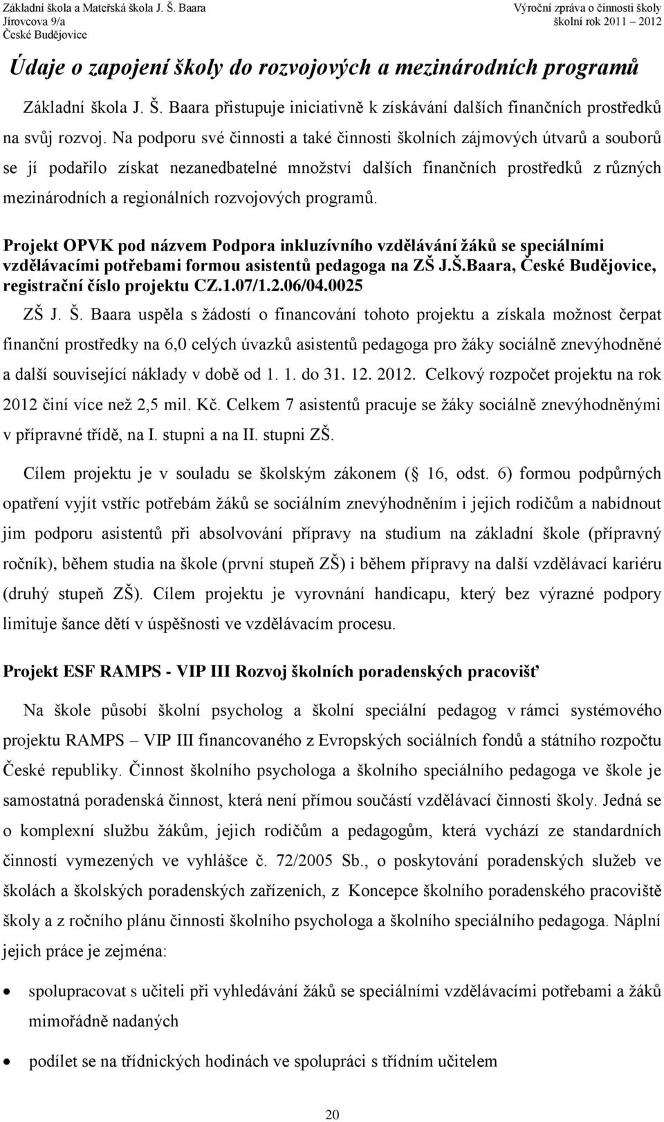 rozvojových programů. Projekt OPVK pod názvem Podpora inkluzívního vzdělávání žáků se speciálními vzdělávacími potřebami formou asistentů pedagoga na ZŠ J.Š.Baara,, registrační číslo projektu CZ.1.