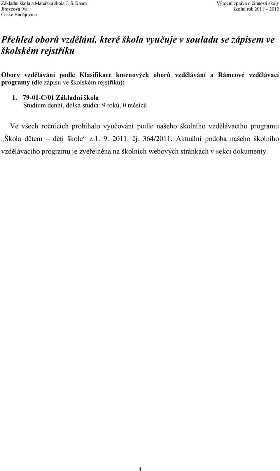 79-01-C/01 Základní škola Studium denní, délka studia: 9 roků, 0 měsíců Ve všech ročnících probíhalo vyučování podle našeho školního