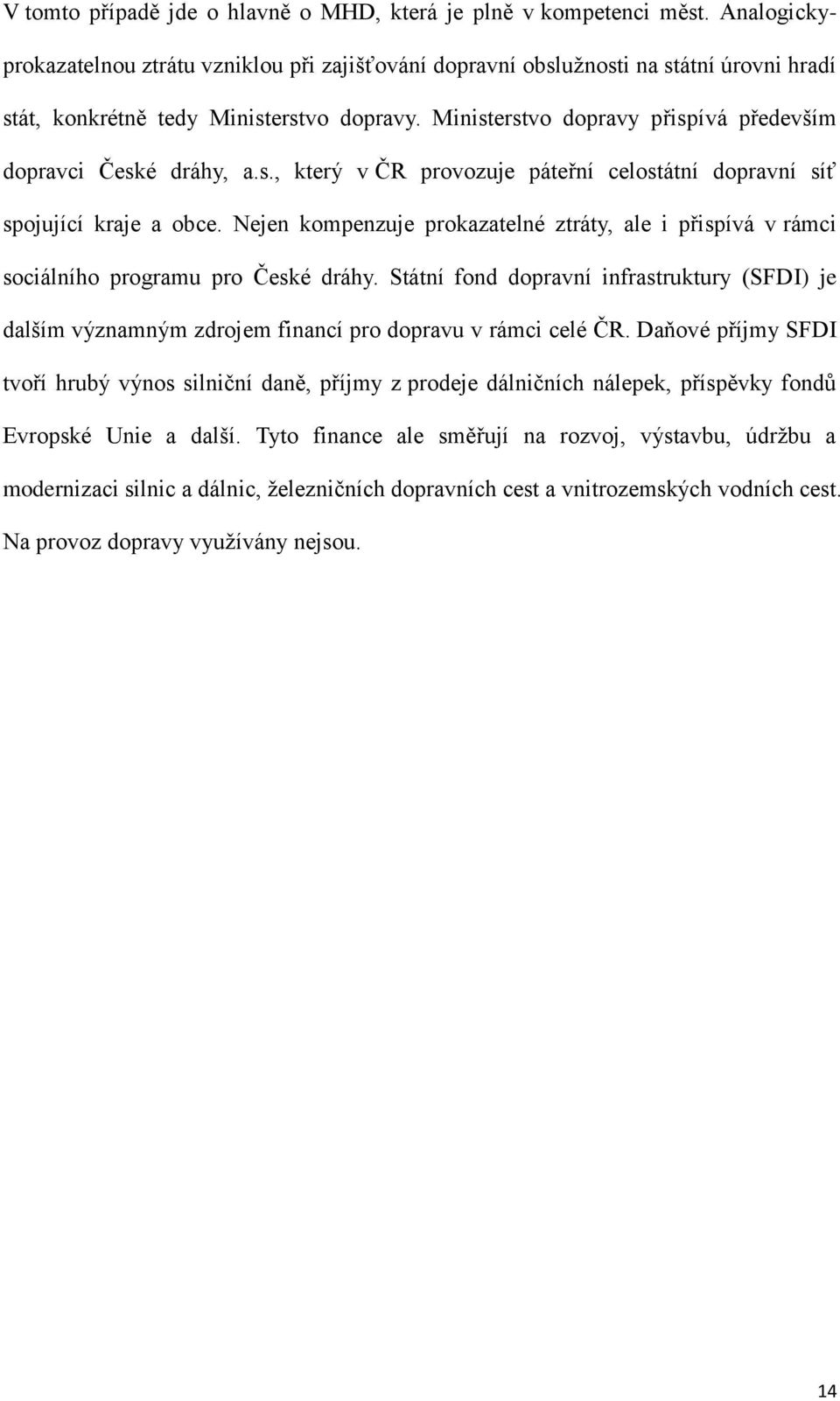 Ministerstvo dopravy přispívá především dopravci České dráhy, a.s., který v ČR provozuje páteřní celostátní dopravní síť spojující kraje a obce.