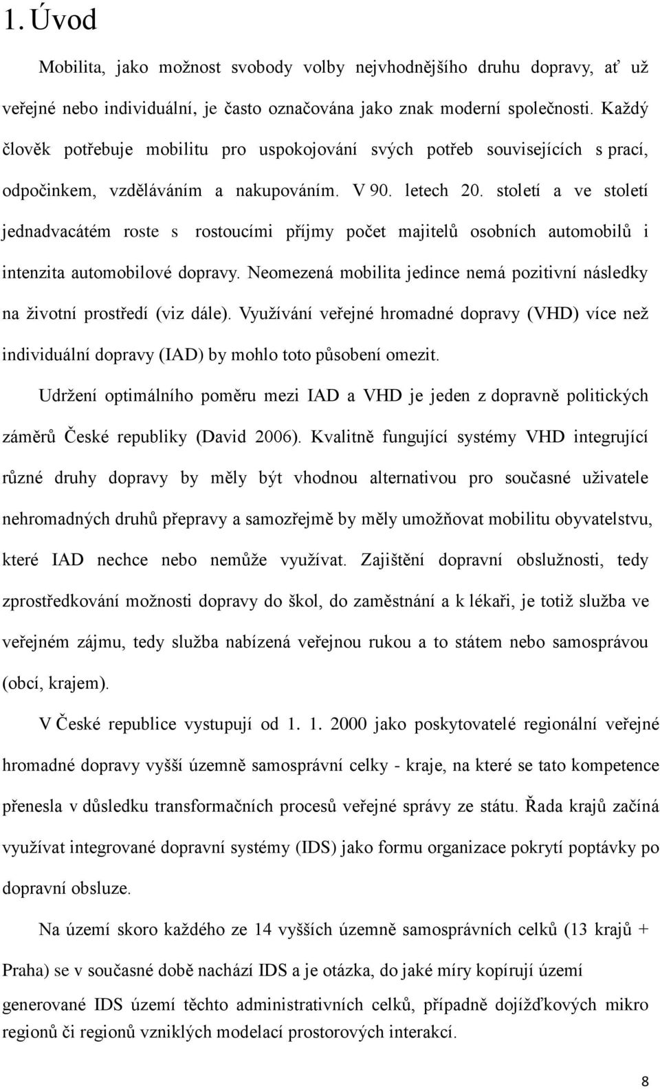 století a ve století jednadvacátém roste s rostoucími příjmy počet majitelů osobních automobilů i intenzita automobilové dopravy.