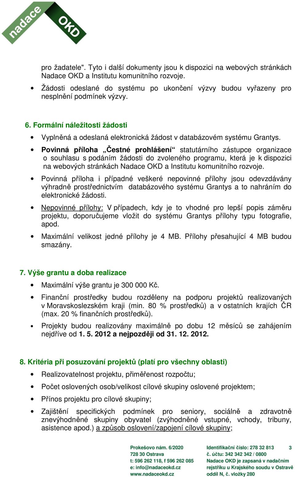 Povinná příloha Čestné prohlášení statutárního zástupce organizace o souhlasu s podáním žádosti do zvoleného programu, která je k dispozici na webových stránkách Nadace OKD a Institutu komunitního