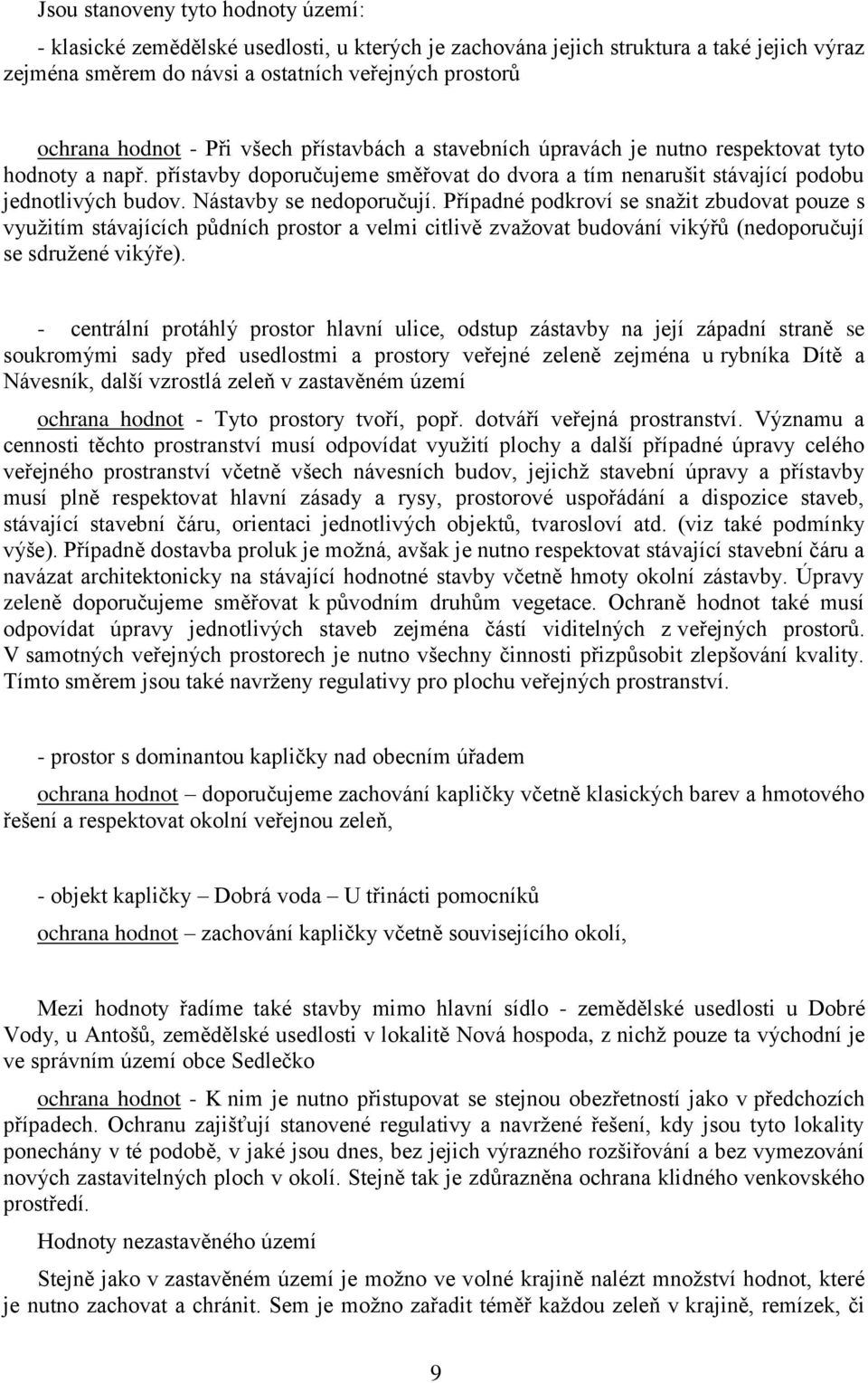 Nástavby se nedoporučují. Případné podkroví se snažit zbudovat pouze s využitím stávajících půdních prostor a velmi citlivě zvažovat budování vikýřů (nedoporučují se sdružené vikýře).