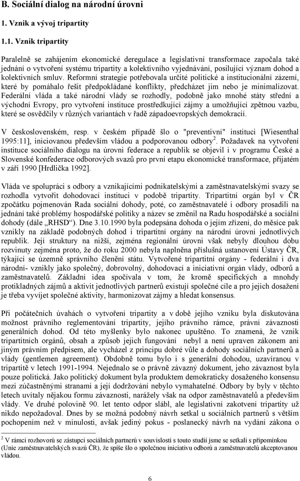 1. Vznik tripartity Paralelně se zahájením ekonomické deregulace a legislativní transformace započala také jednání o vytvoření systému tripartity a kolektivního vyjednávání, posilující význam dohod a