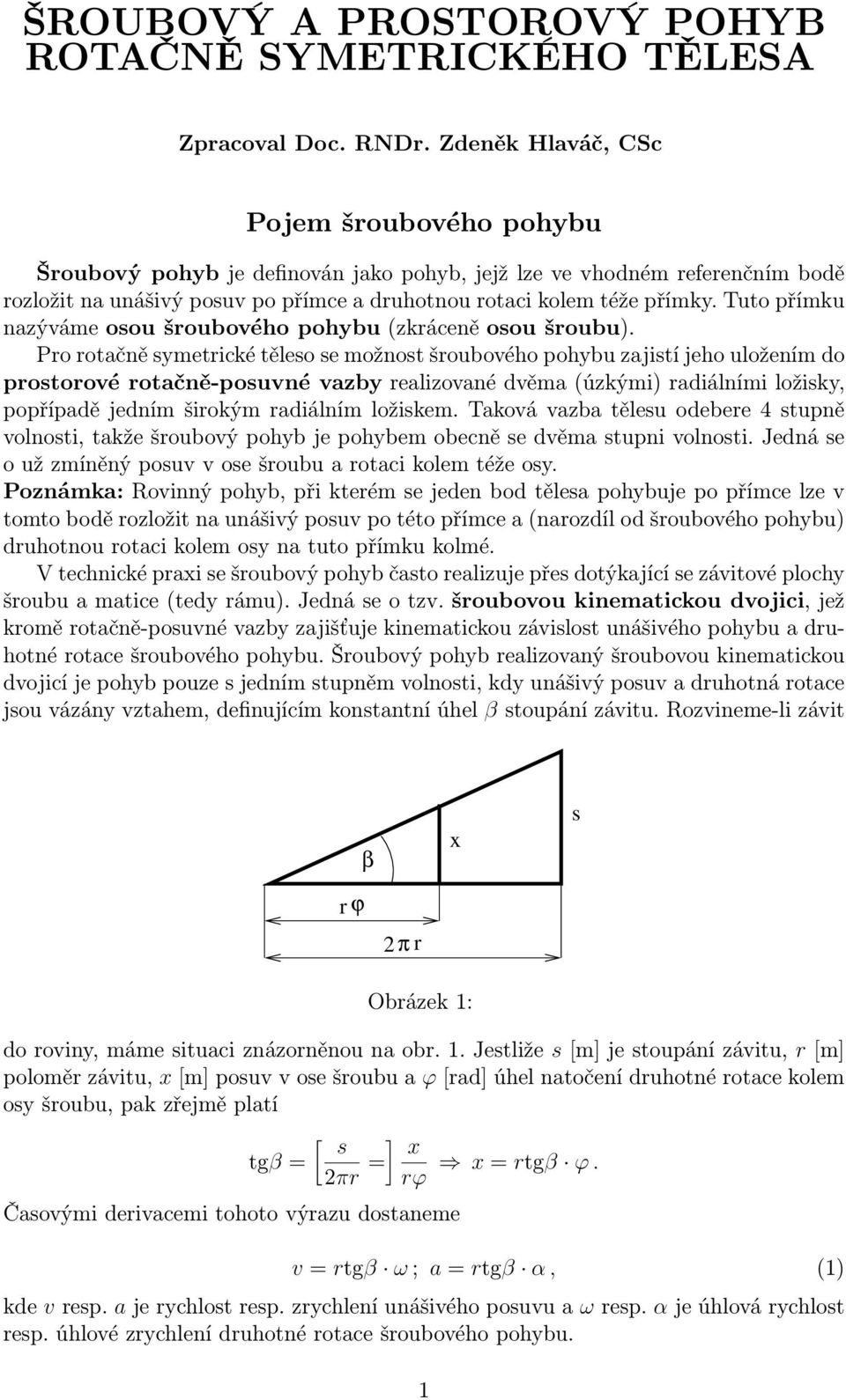 Tuto přímku nazýváme osou šroubového pohybu(zkráceně osou šroubu).