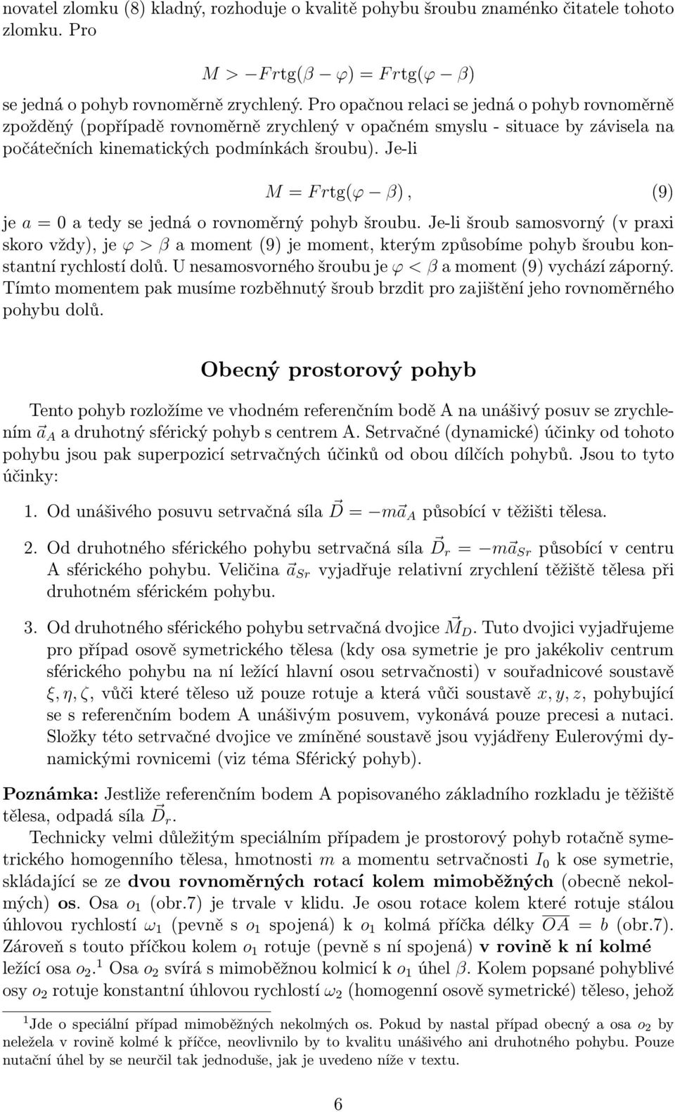 Je-li M= Frtg(ϕ β), (9) je a=0atedysejednáorovnoměrnýpohybšroubu.je-lišroubsamosvorný(vpraxi skorovždy),je ϕ > βamoment(9)jemoment,kterýmzpůsobímepohybšroubukonstantní rychlostí dolů.