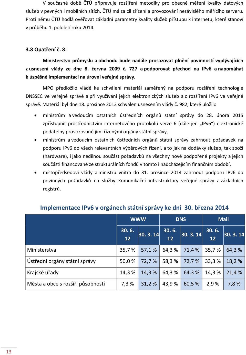 8: Ministerstvo průmyslu a obchodu bude nadále prosazovat plnění povinností vyplývajících z usnesení vlády ze dne 8. června 2009 č.