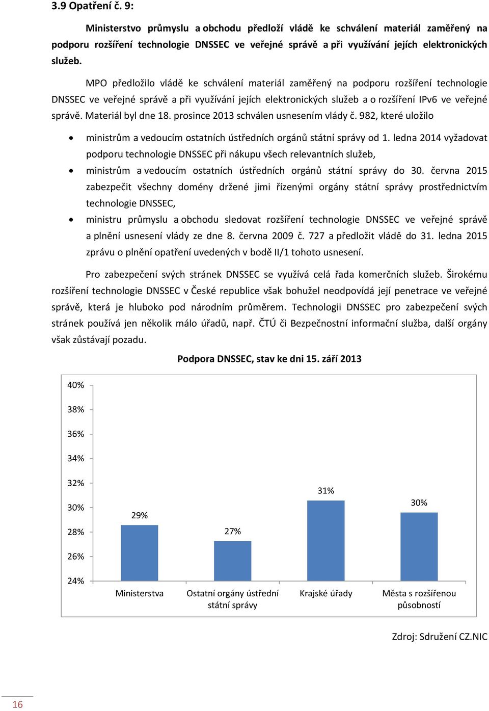 Materiál byl dne 18. prosince 2013 schválen usnesením vlády č. 982, které uložilo ministrům a vedoucím ostatních ústředních orgánů státní správy od 1.