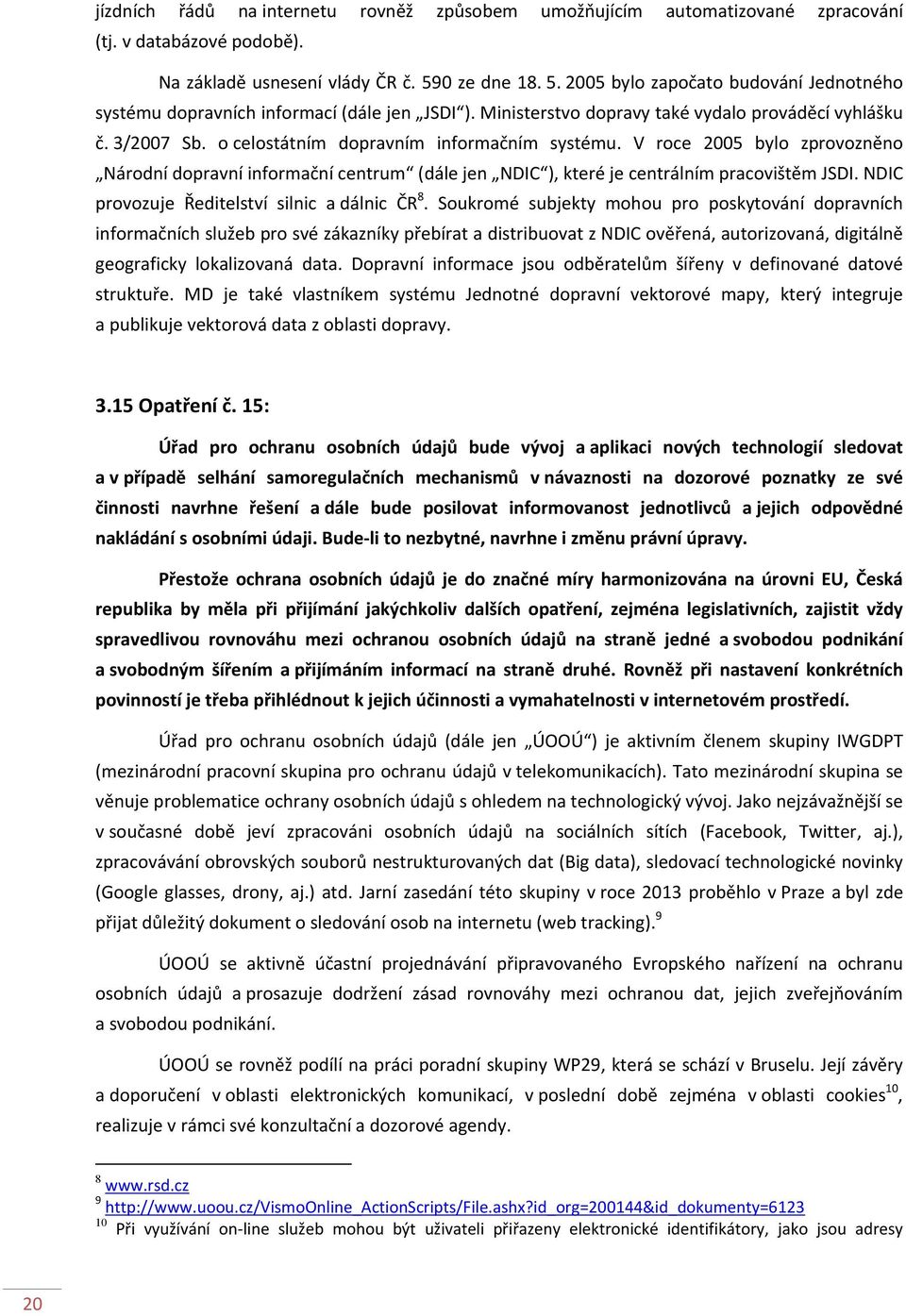 o celostátním dopravním informačním systému. V roce 2005 bylo zprovozněno Národní dopravní informační centrum (dále jen NDIC ), které je centrálním pracovištěm JSDI.