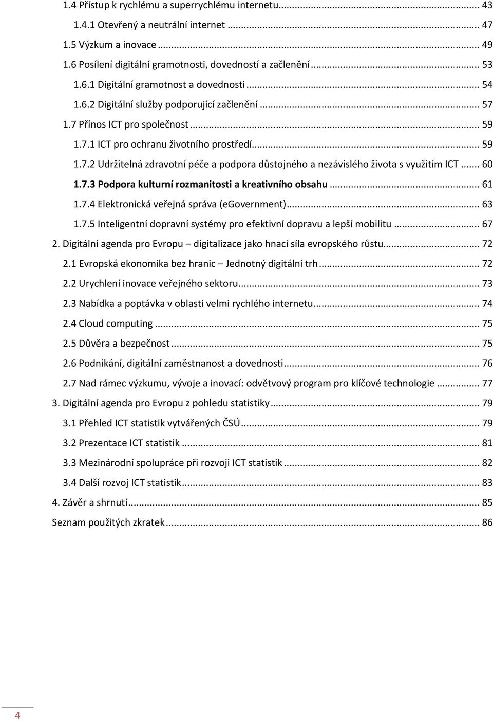 .. 60 1.7.3 Podpora kulturní rozmanitosti a kreativního obsahu... 61 1.7.4 Elektronická veřejná správa (egovernment)... 63 1.7.5 Inteligentní dopravní systémy pro efektivní dopravu a lepší mobilitu.