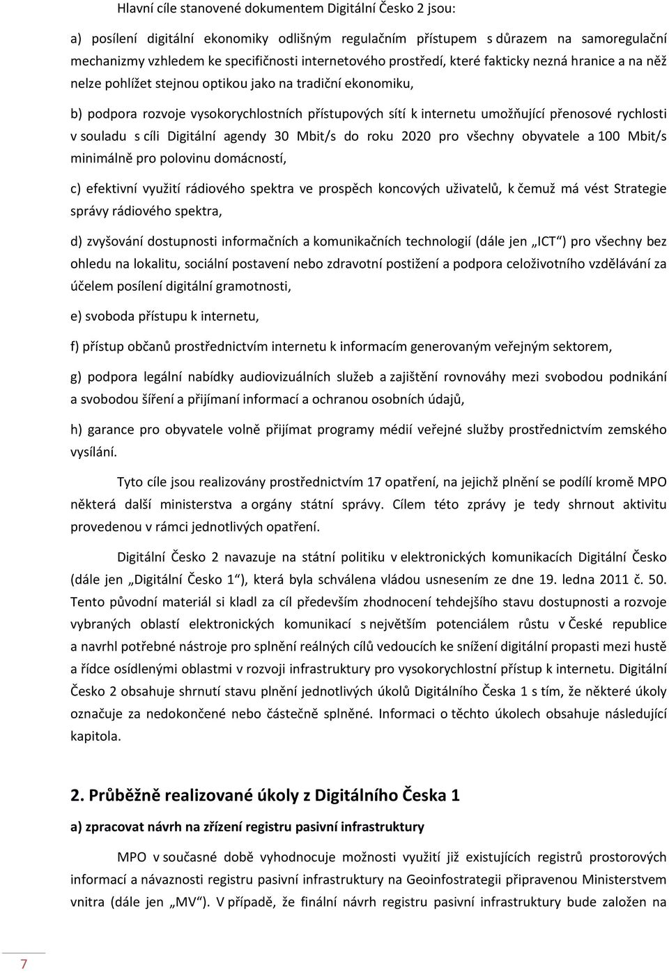 rychlosti v souladu s cíli Digitální agendy 30 Mbit/s do roku 2020 pro všechny obyvatele a 100 Mbit/s minimálně pro polovinu domácností, c) efektivní využití rádiového spektra ve prospěch koncových