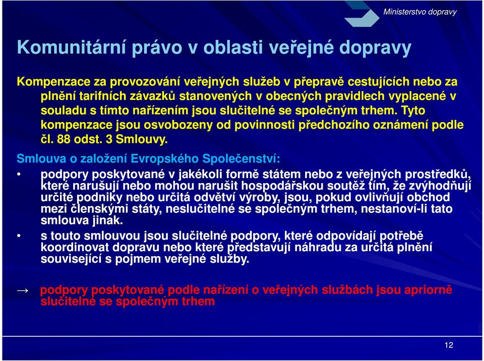 Smlouva o založení Evropského Společenství: podpory poskytované v jakékoli formě státem nebo z veřejných prostředků, které narušují nebo mohou narušit hospodářskou soutěž tím, že zvýhodňují určité