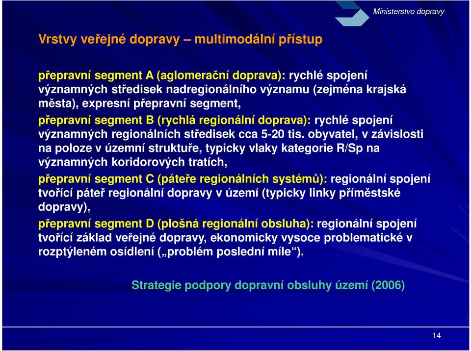 obyvatel, v závislosti na poloze v územní struktuře, typicky vlaky kategorie R/Sp na významných koridorových tratích, přepravní segment C (páteře regionálních systémů): regionální spojení tvořící