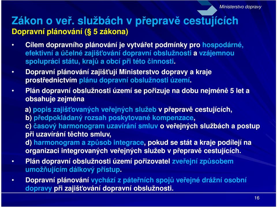 a vzájemnou spolupráci státu, krajů a obcí při této činnosti. Dopravní plánování zajišťují Ministerstvo dopravy a kraje prostřednictvím plánu dopravní obslužnosti území.