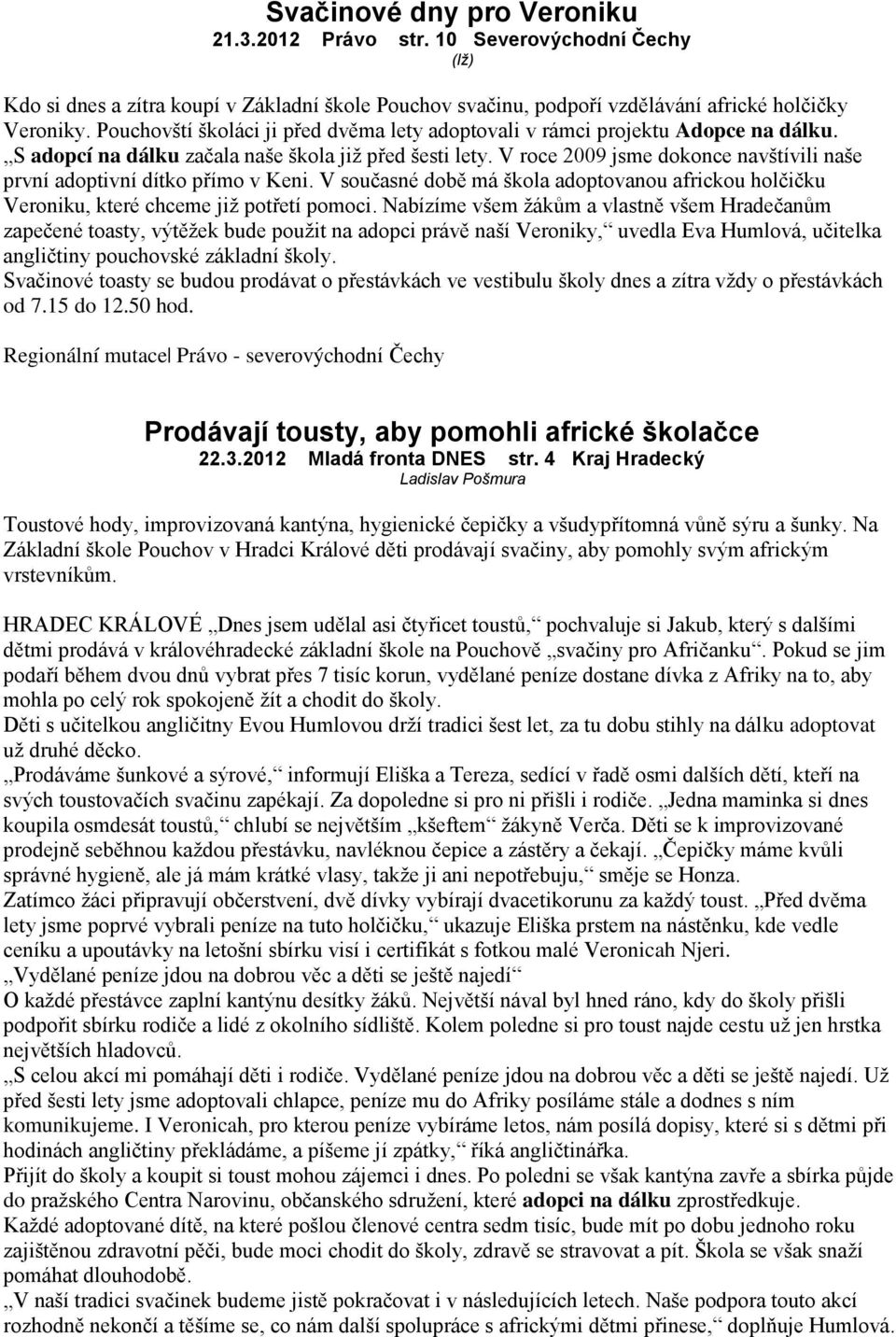 V roce 2009 jsme dokonce navštívili naše první adoptivní dítko přímo v Keni. V současné době má škola adoptovanou africkou holčičku Veroniku, které chceme již potřetí pomoci.