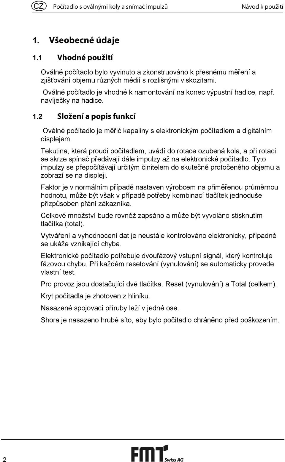 Oválné počítadlo je vhodné k namontování na konec výpustní hadice, např. navíječky na hadice. 1.