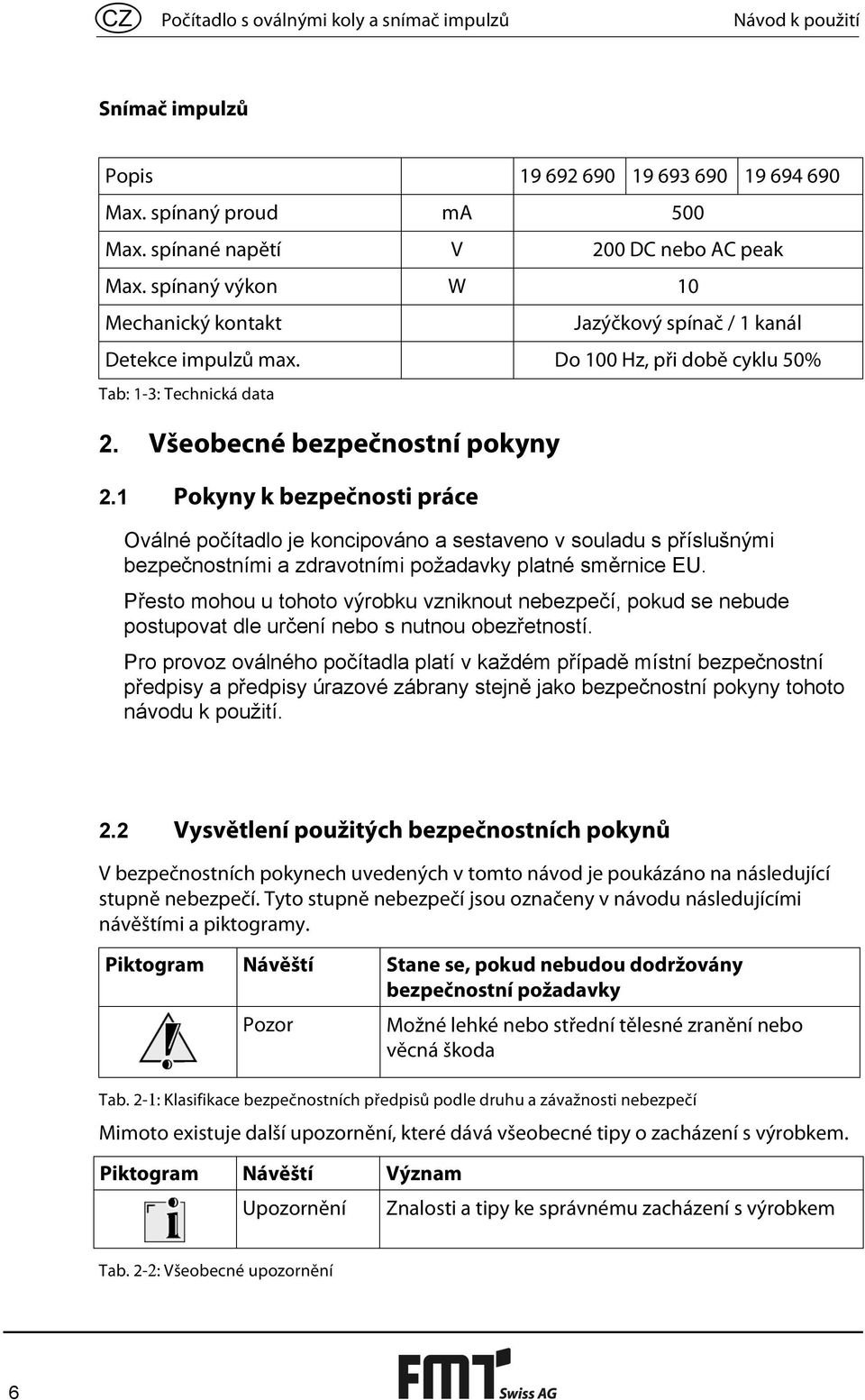 1 Pokyny k bezpečnosti práce Oválné počítadlo je koncipováno a sestaveno v souladu s příslušnými bezpečnostními a zdravotními požadavky platné směrnice EU.