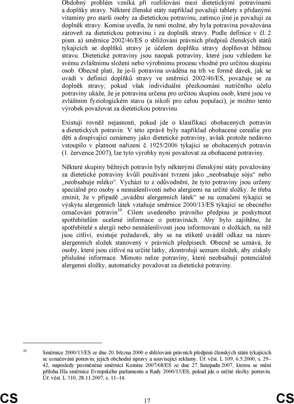 Komise uvedla, že není možné, aby byla potravina považována zároveň za dietetickou potravinu i za doplněk stravy. Podle definice v čl. 2 písm.