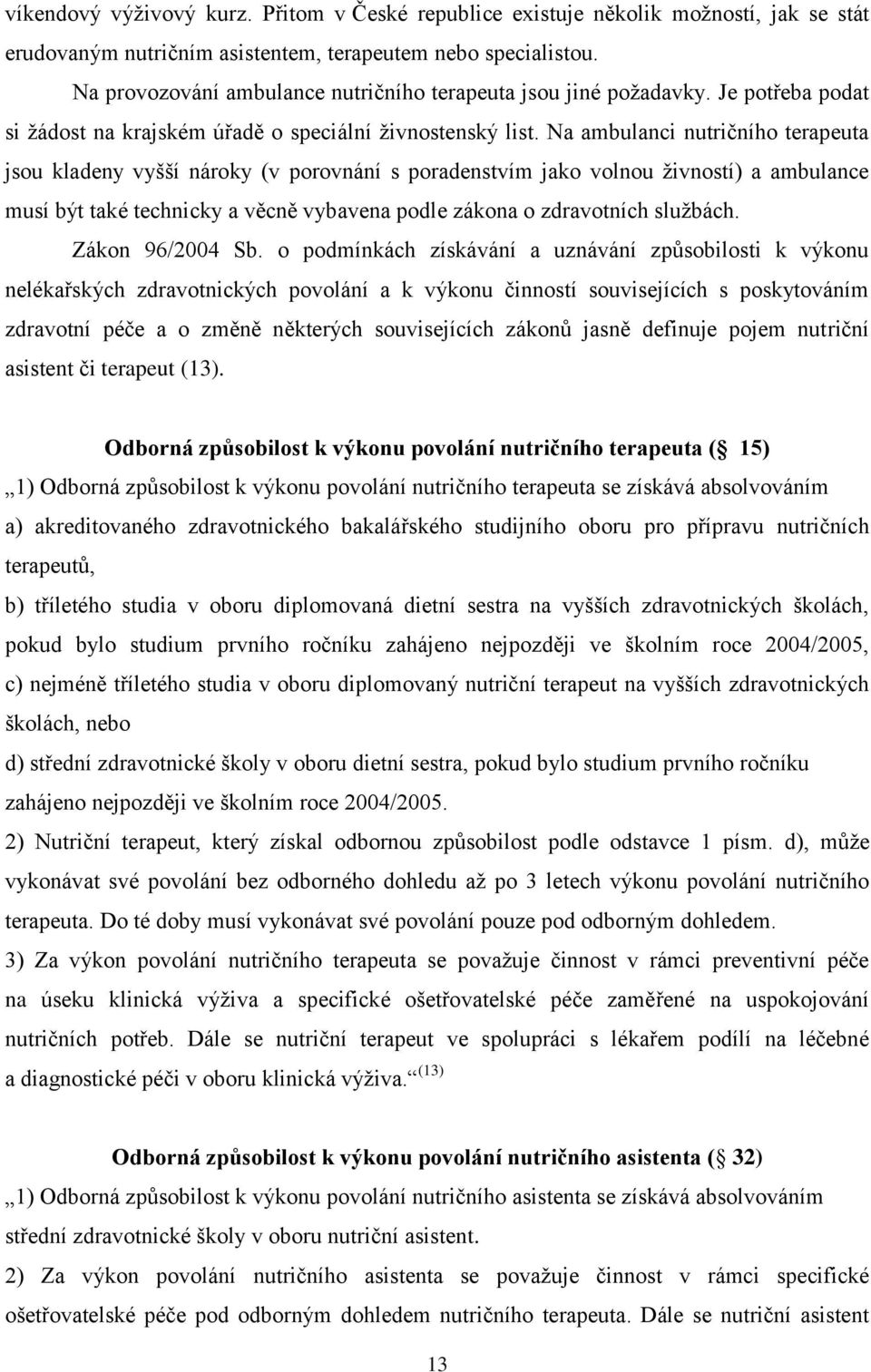 Na ambulanci nutričního terapeuta jsou kladeny vyšší nároky (v porovnání s poradenstvím jako volnou ţivností) a ambulance musí být také technicky a věcně vybavena podle zákona o zdravotních sluţbách.