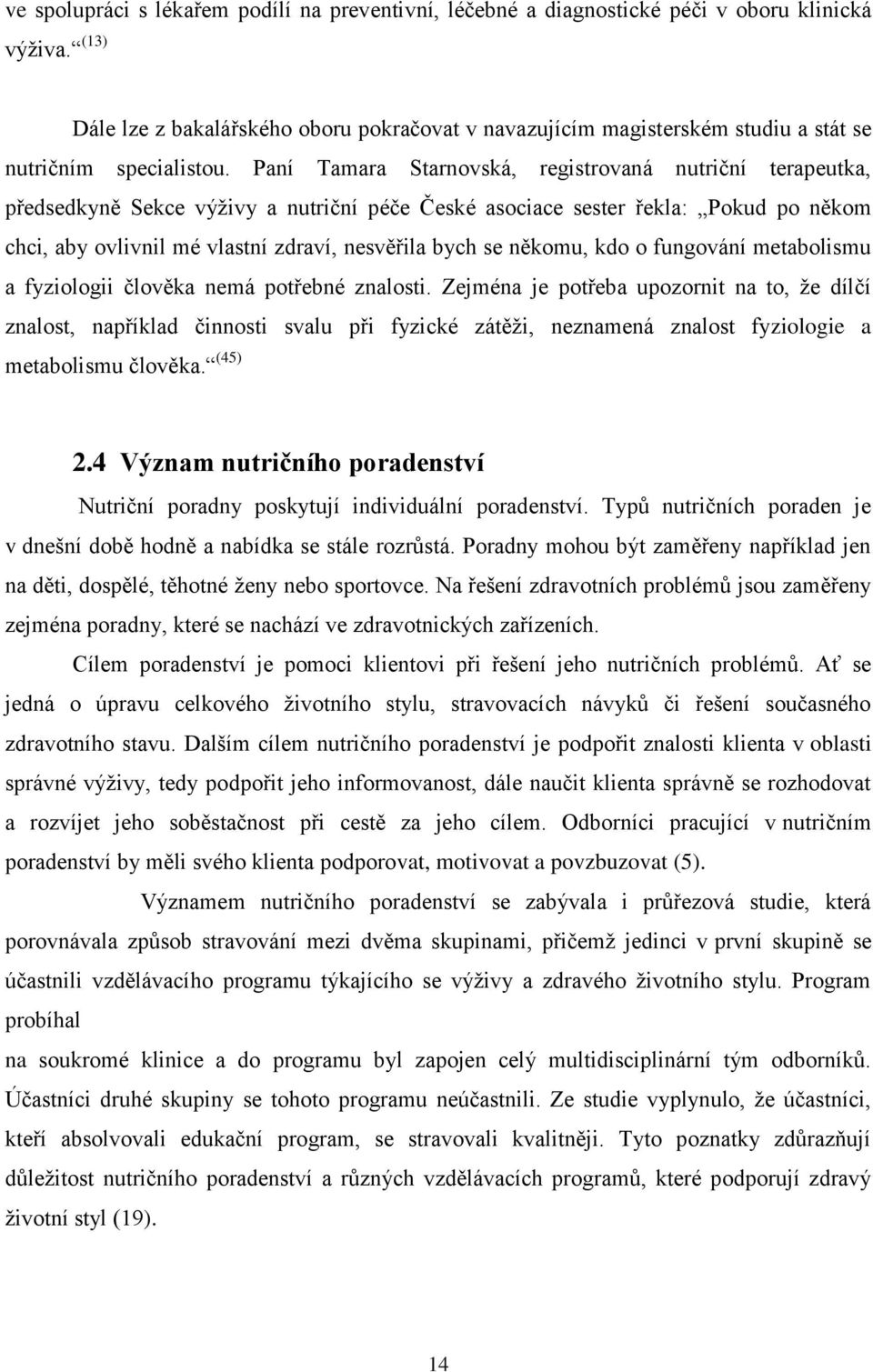 Paní Tamara Starnovská, registrovaná nutriční terapeutka, předsedkyně Sekce výţivy a nutriční péče České asociace sester řekla: Pokud po někom chci, aby ovlivnil mé vlastní zdraví, nesvěřila bych se