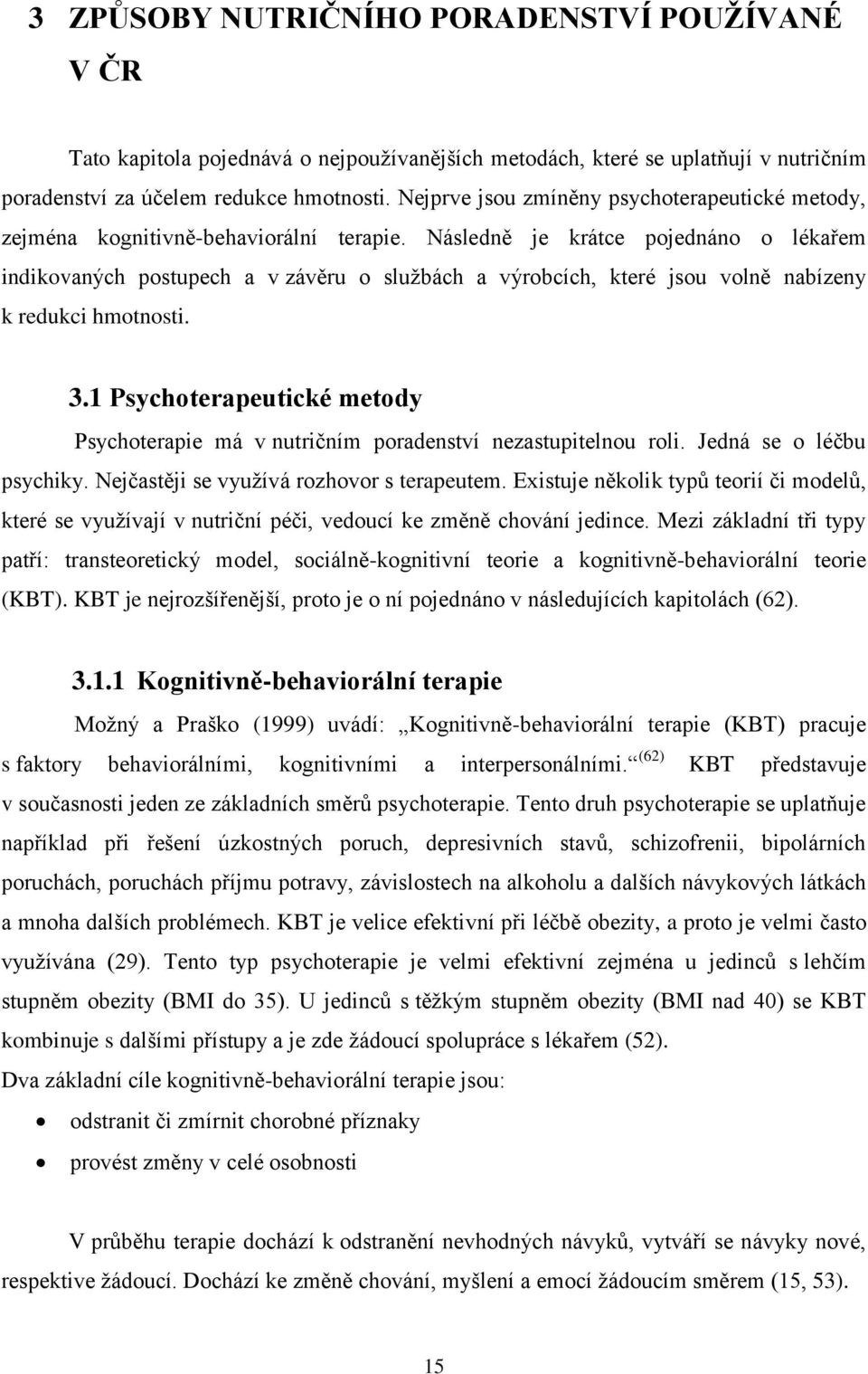 Následně je krátce pojednáno o lékařem indikovaných postupech a v závěru o sluţbách a výrobcích, které jsou volně nabízeny k redukci hmotnosti. 3.