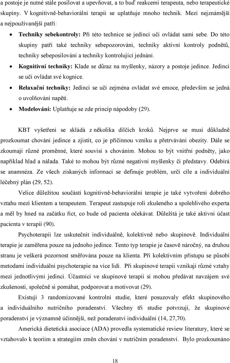 Do této skupiny patří také techniky sebepozorování, techniky aktivní kontroly podnětů, techniky sebeposilování a techniky kontrolující jednání.