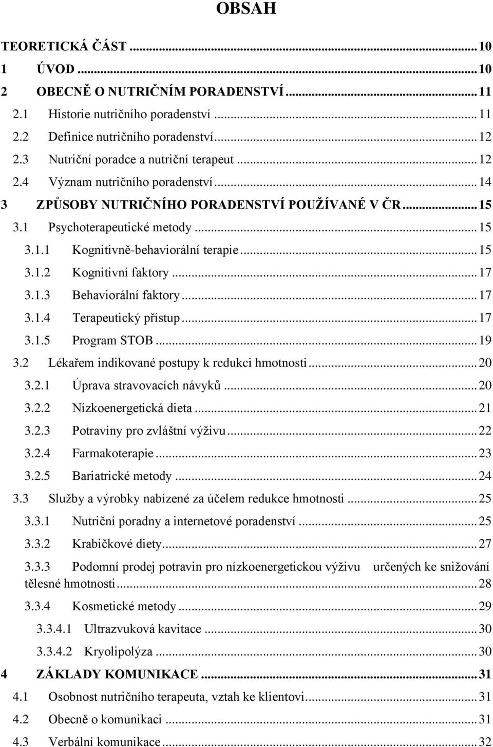 .. 15 3.1.2 Kognitivní faktory... 17 3.1.3 Behaviorální faktory... 17 3.1.4 Terapeutický přístup... 17 3.1.5 Program STOB... 19 3.2 Lékařem indikované postupy k redukci hmotnosti... 20 3.2.1 Úprava stravovacích návyků.