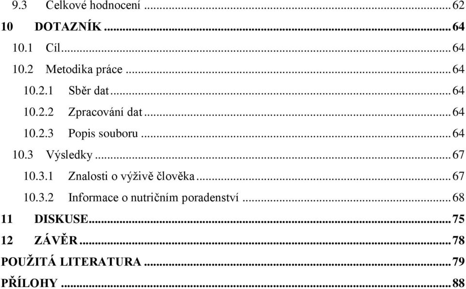 .. 67 10.3.1 Znalosti o výţivě člověka... 67 10.3.2 Informace o nutričním poradenství.