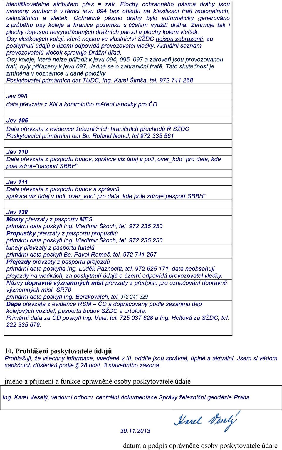 Osy vlečkových kolejí, které nejsou ve vlastnictví SŽDC nejsou zobrazené, za poskytnutí údajů o území odpovídá provozovatel vlečky. Aktuální seznam provozovatelů vleček spravuje Drážní úřad.