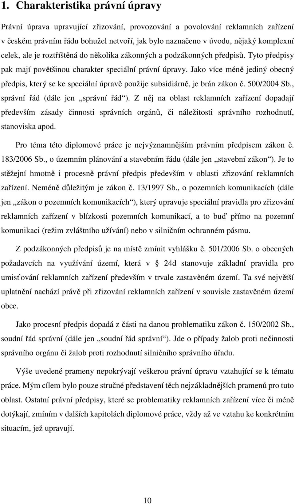 Jako více méně jediný obecný předpis, který se ke speciální úpravě použije subsidiárně, je brán zákon č. 500/2004 Sb., správní řád (dále jen správní řád ).