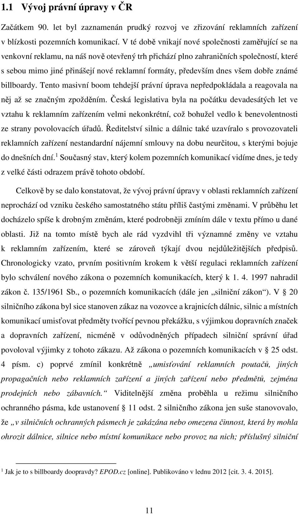 především dnes všem dobře známé billboardy. Tento masivní boom tehdejší právní úprava nepředpokládala a reagovala na něj až se značným zpožděním.