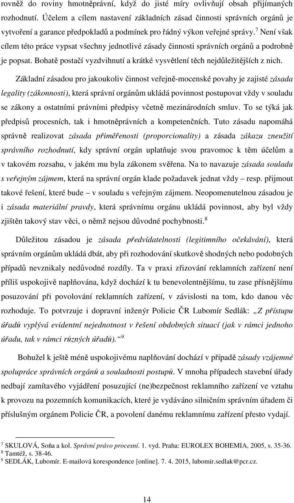 7 Není však cílem této práce vypsat všechny jednotlivé zásady činnosti správních orgánů a podrobně je popsat. Bohatě postačí vyzdvihnutí a krátké vysvětlení těch nejdůležitějších z nich.