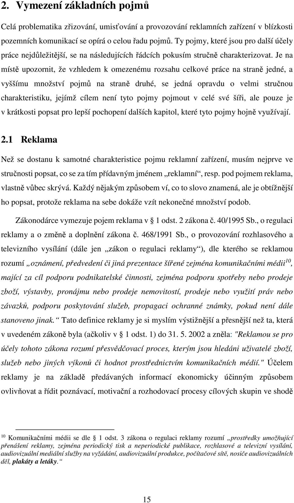 Je na místě upozornit, že vzhledem k omezenému rozsahu celkové práce na straně jedné, a vyššímu množství pojmů na straně druhé, se jedná opravdu o velmi stručnou charakteristiku, jejímž cílem není