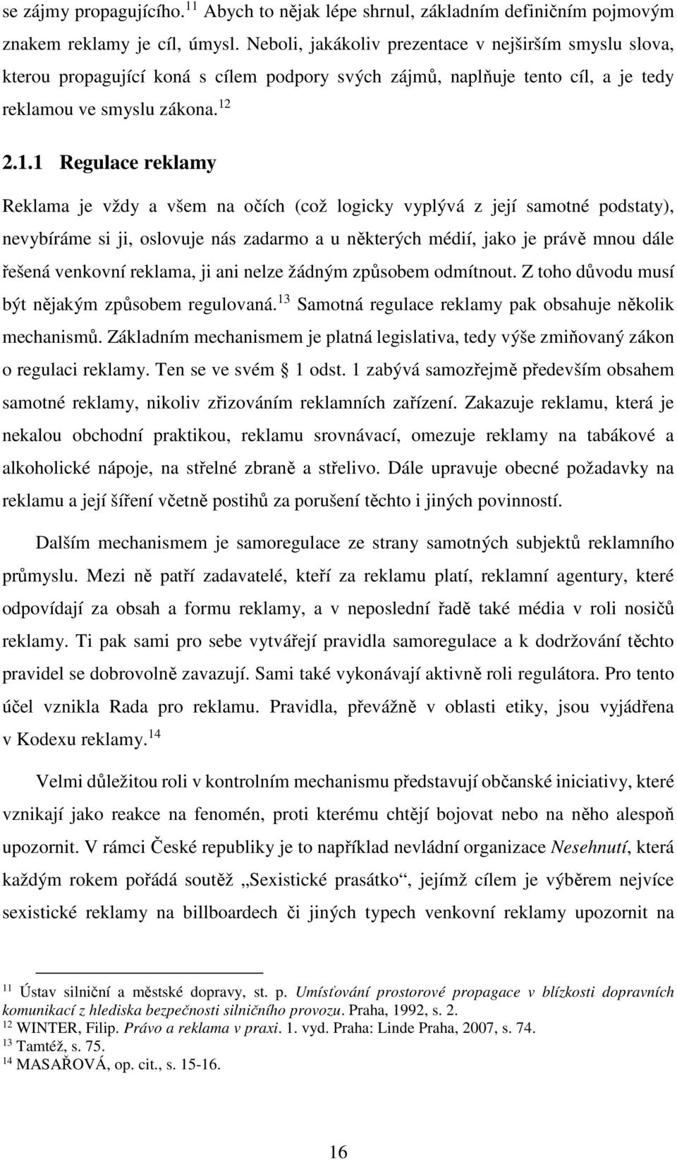 2.1.1 Regulace reklamy Reklama je vždy a všem na očích (což logicky vyplývá z její samotné podstaty), nevybíráme si ji, oslovuje nás zadarmo a u některých médií, jako je právě mnou dále řešená