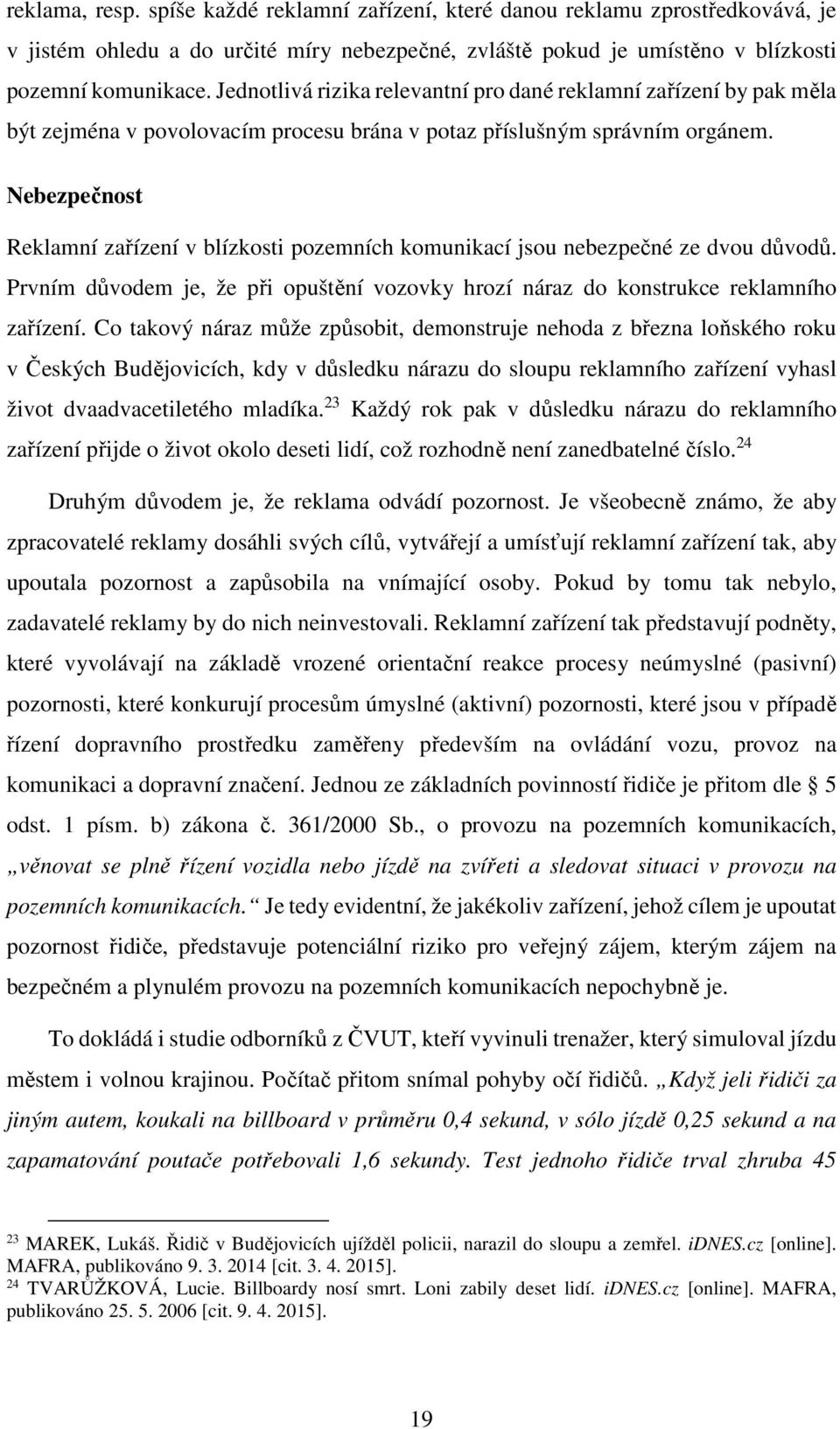 Nebezpečnost Reklamní zařízení v blízkosti pozemních komunikací jsou nebezpečné ze dvou důvodů. Prvním důvodem je, že při opuštění vozovky hrozí náraz do konstrukce reklamního zařízení.