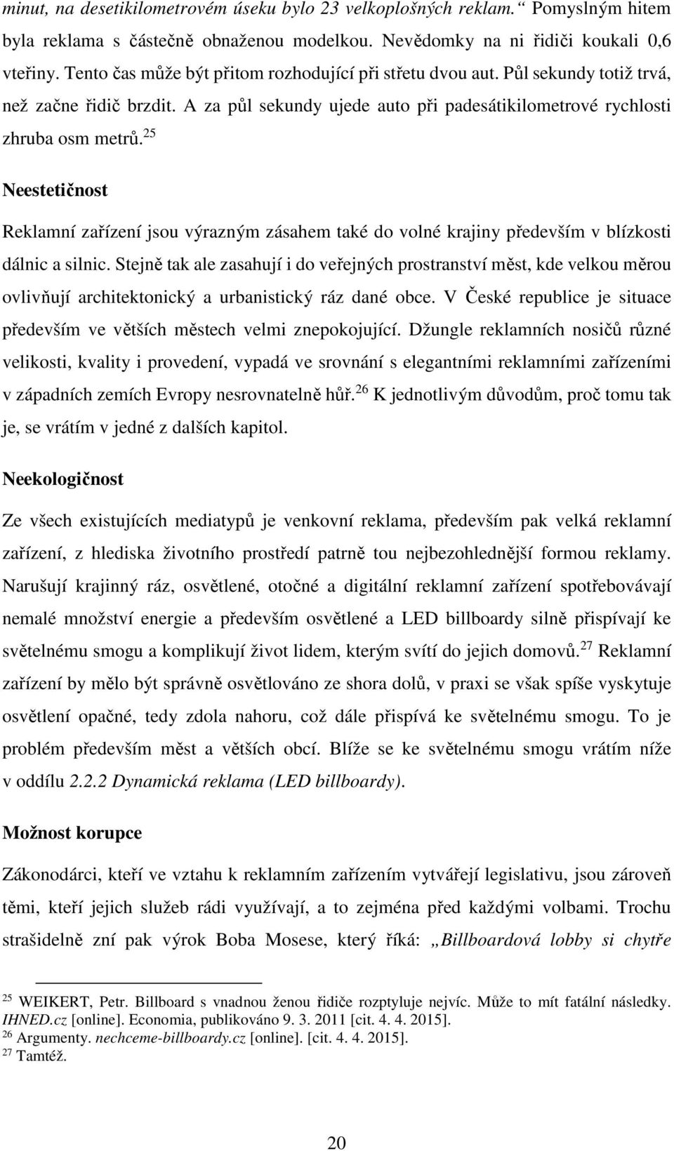 25 Neestetičnost Reklamní zařízení jsou výrazným zásahem také do volné krajiny především v blízkosti dálnic a silnic.