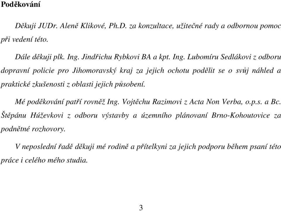 Lubomíru Sedlákovi z odboru dopravní policie pro Jihomoravský kraj za jejich ochotu podělit se o svůj náhled a praktické zkušenosti z oblasti jejich