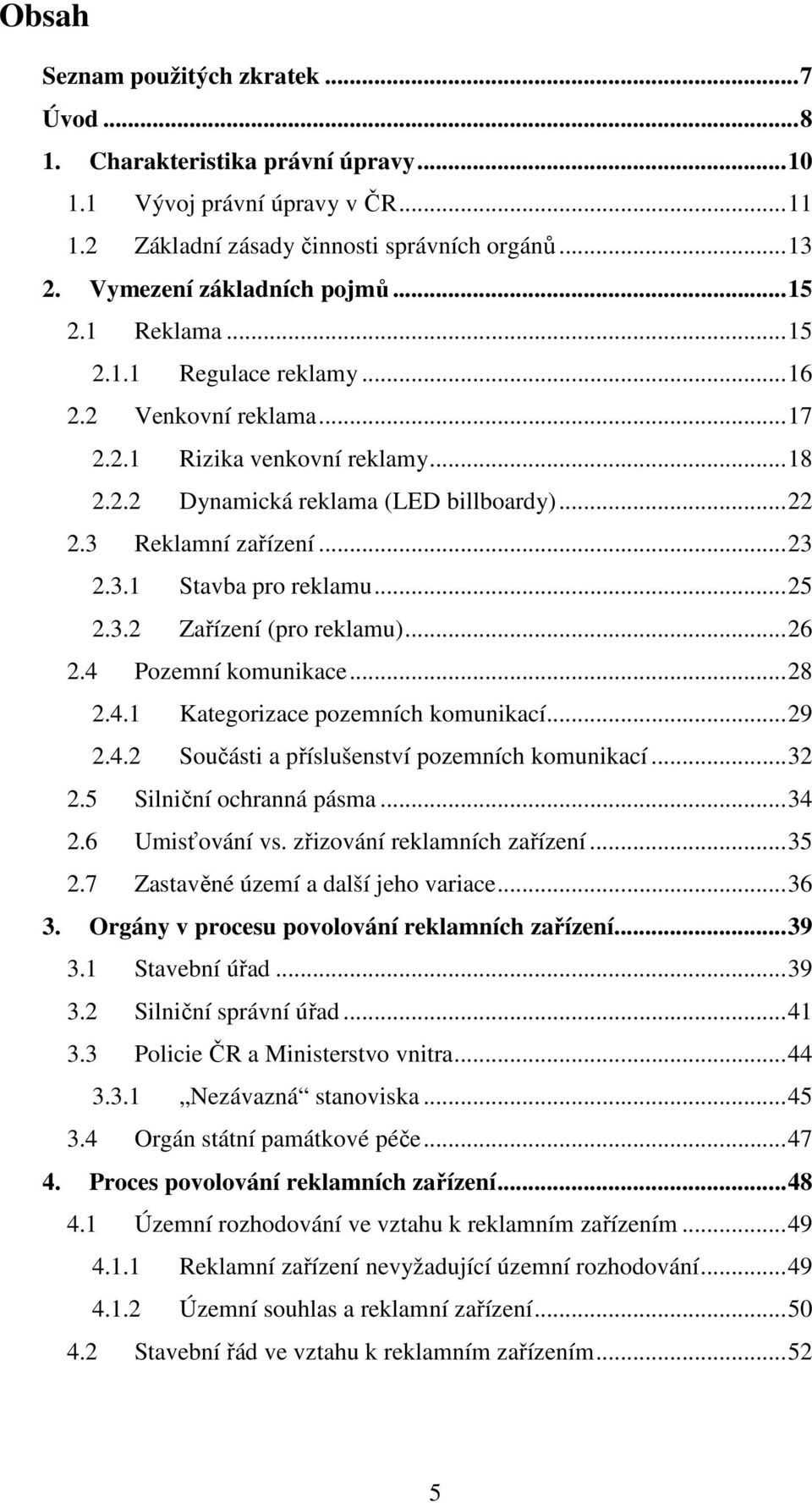 3 Reklamní zařízení... 23 2.3.1 Stavba pro reklamu... 25 2.3.2 Zařízení (pro reklamu)... 26 2.4 Pozemní komunikace... 28 2.4.1 Kategorizace pozemních komunikací... 29 2.4.2 Součásti a příslušenství pozemních komunikací.