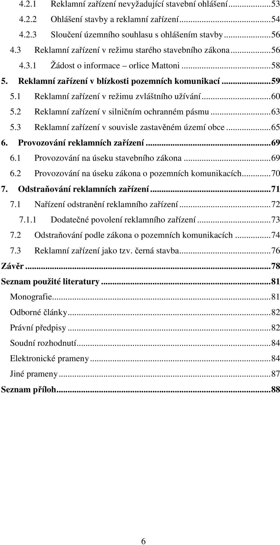 1 Reklamní zařízení v režimu zvláštního užívání... 60 5.2 Reklamní zařízení v silničním ochranném pásmu... 63 5.3 Reklamní zařízení v souvisle zastavěném území obce... 65 6.